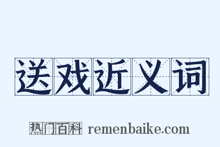 送戏近义词是什么意思的图片